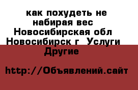  как похудеть не набирая вес - Новосибирская обл., Новосибирск г. Услуги » Другие   